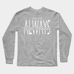 You Are Always Good Enough Long Sleeve T-Shirt